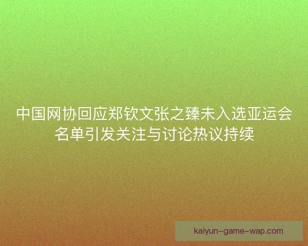 中国网协回应郑钦文张之臻未入选亚运会名单引发关注与讨论热议持续